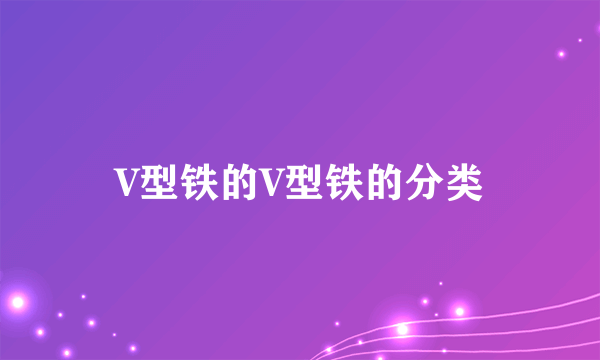 V型铁的V型铁的分类