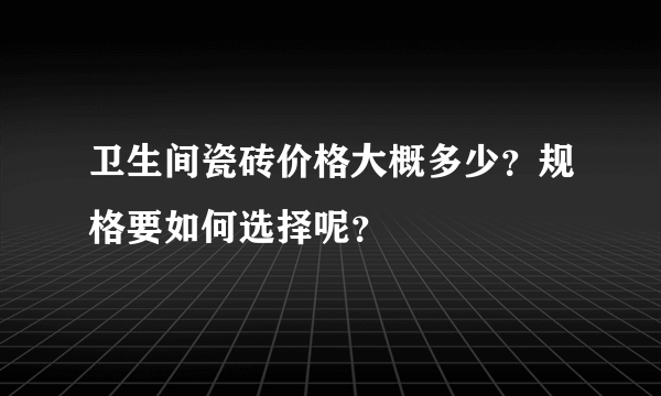 卫生间瓷砖价格大概多少？规格要如何选择呢？