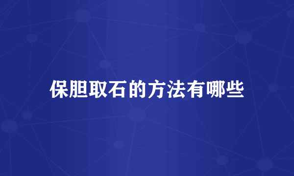保胆取石的方法有哪些