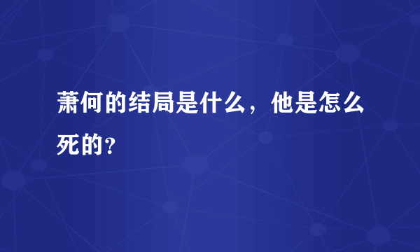 萧何的结局是什么，他是怎么死的？