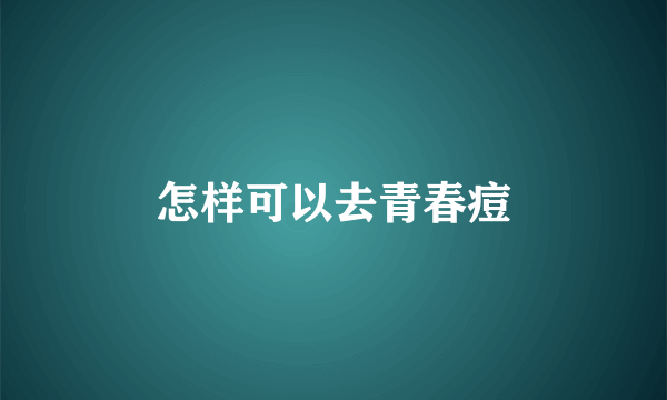 怎样可以去青春痘
