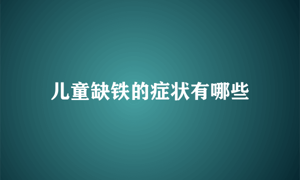儿童缺铁的症状有哪些