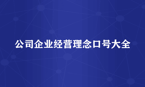 公司企业经营理念口号大全