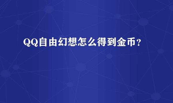 QQ自由幻想怎么得到金币？