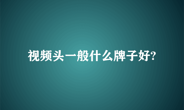 视频头一般什么牌子好?