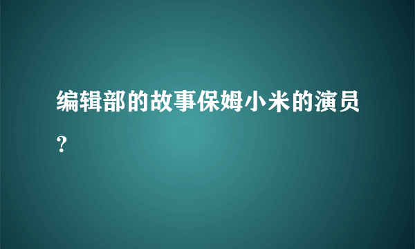 编辑部的故事保姆小米的演员？