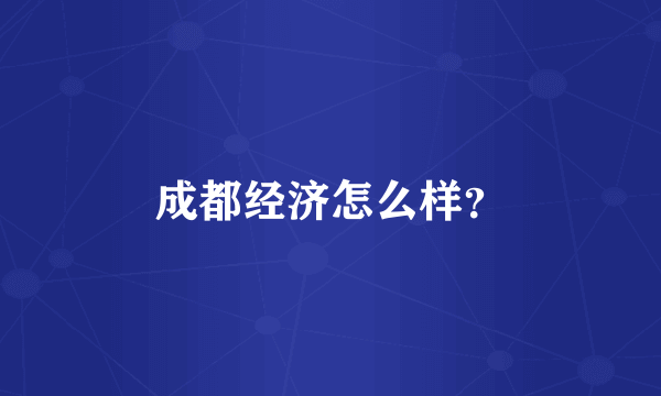 成都经济怎么样？