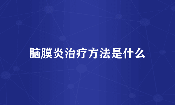 脑膜炎治疗方法是什么