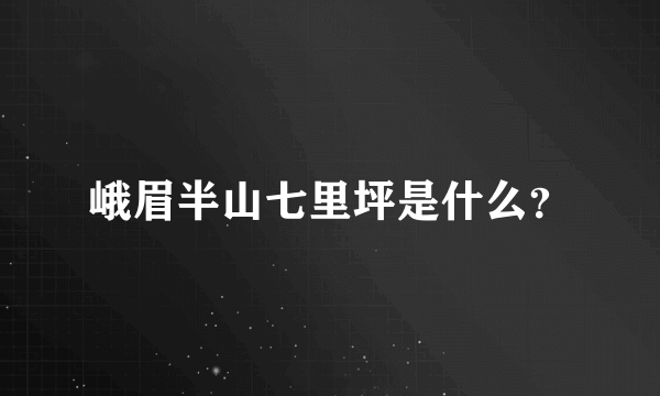 峨眉半山七里坪是什么？