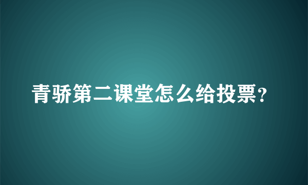 青骄第二课堂怎么给投票？