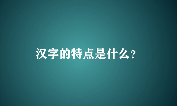 汉字的特点是什么？