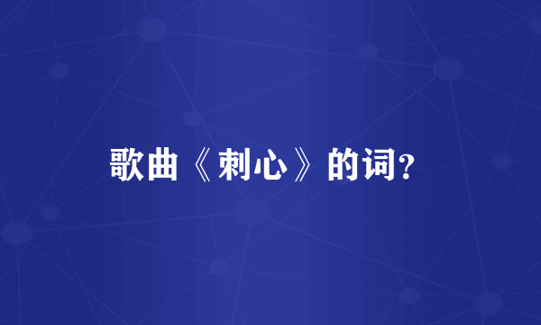 歌曲《刺心》的词？