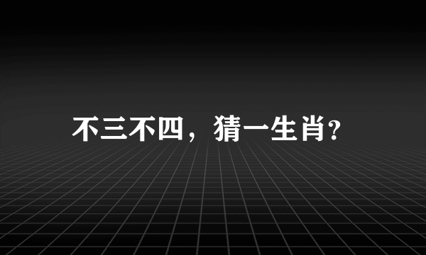 不三不四，猜一生肖？