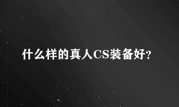什么样的真人CS装备好？