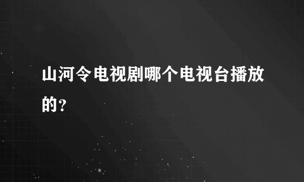 山河令电视剧哪个电视台播放的？