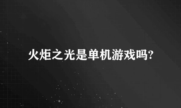 火炬之光是单机游戏吗?