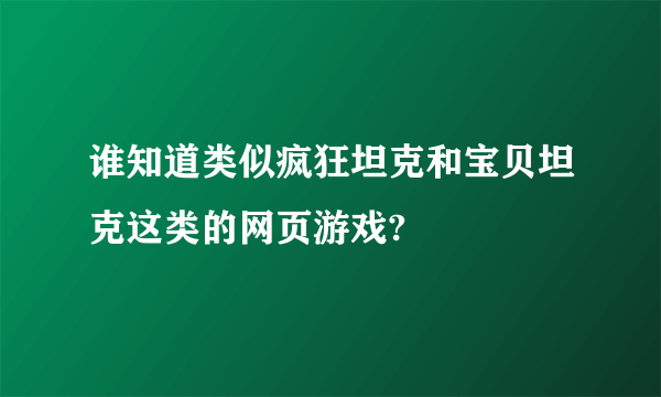 谁知道类似疯狂坦克和宝贝坦克这类的网页游戏?