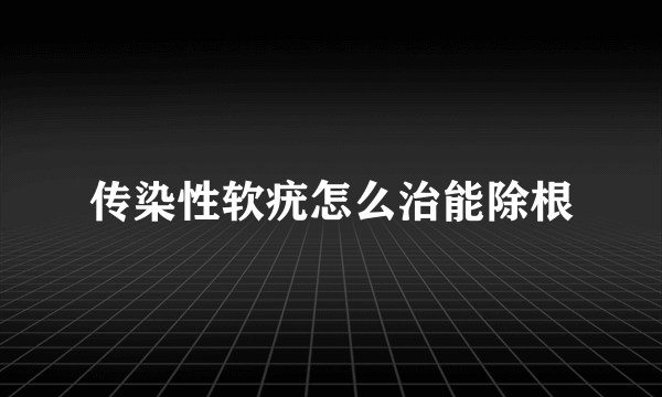 传染性软疣怎么治能除根