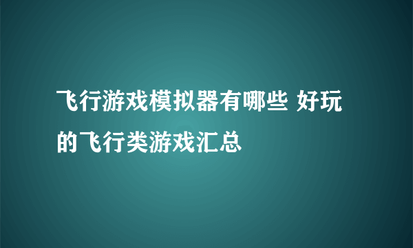 飞行游戏模拟器有哪些 好玩的飞行类游戏汇总