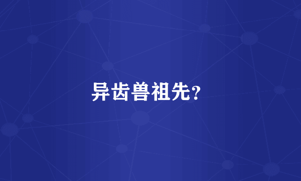异齿兽祖先？