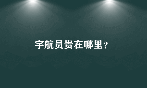 宇航员贵在哪里？