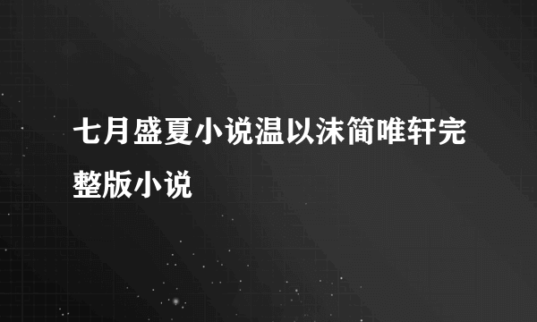 七月盛夏小说温以沫简唯轩完整版小说