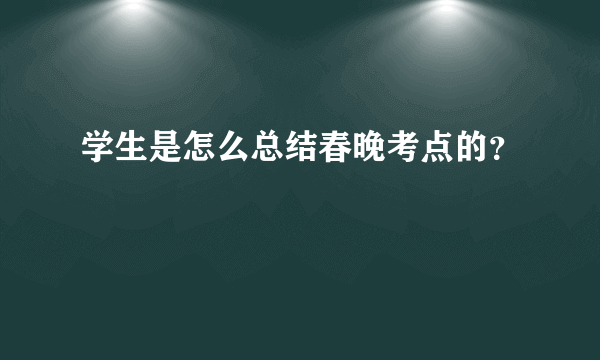 学生是怎么总结春晚考点的？