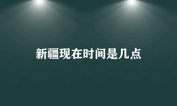 新疆现在时间是几点