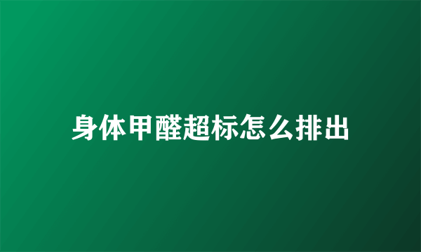 身体甲醛超标怎么排出