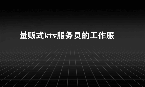 量贩式ktv服务员的工作服