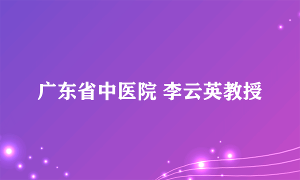 广东省中医院 李云英教授