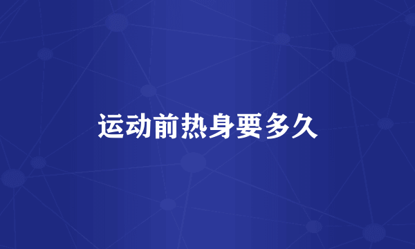 运动前热身要多久