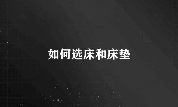 如何选床和床垫