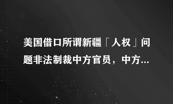 美国借口所谓新疆「人权」问题非法制裁中方官员，中方决定对美方 4 名人员进行对等反制，将产生哪些影响？