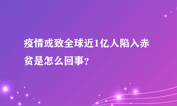 疫情或致全球近1亿人陷入赤贫是怎么回事？