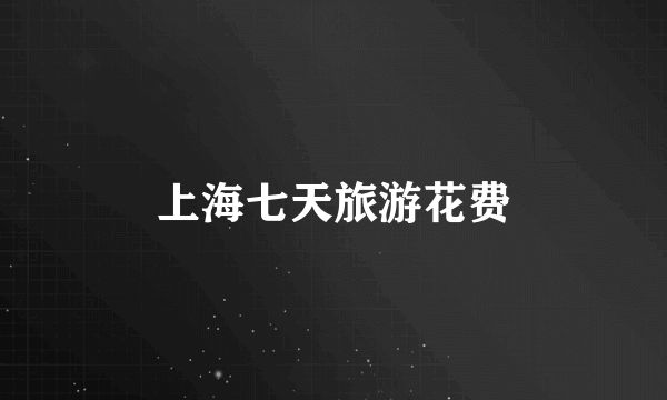 上海七天旅游花费