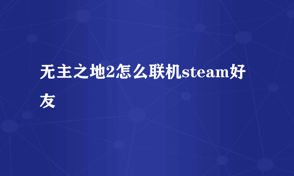 无主之地2怎么联机steam好友