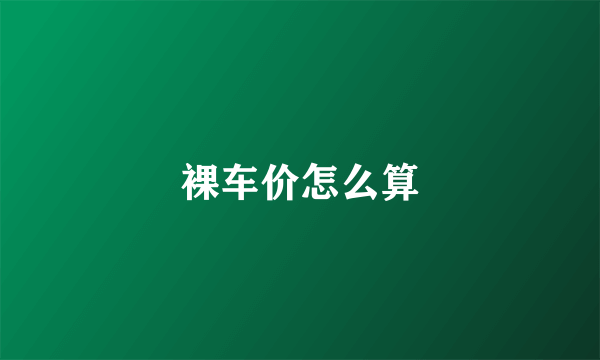裸车价怎么算