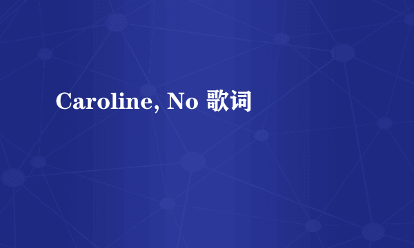 Caroline, No 歌词