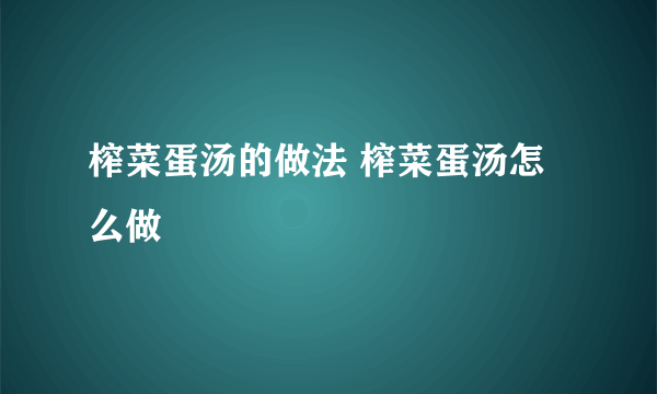榨菜蛋汤的做法 榨菜蛋汤怎么做