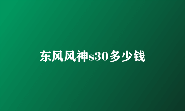 东风风神s30多少钱