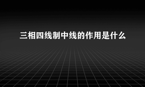 三相四线制中线的作用是什么