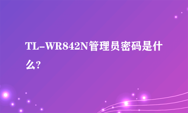 TL-WR842N管理员密码是什么?