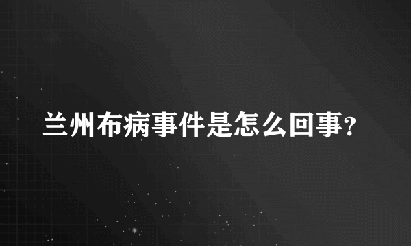 兰州布病事件是怎么回事？