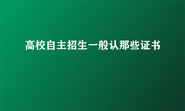 高校自主招生一般认那些证书