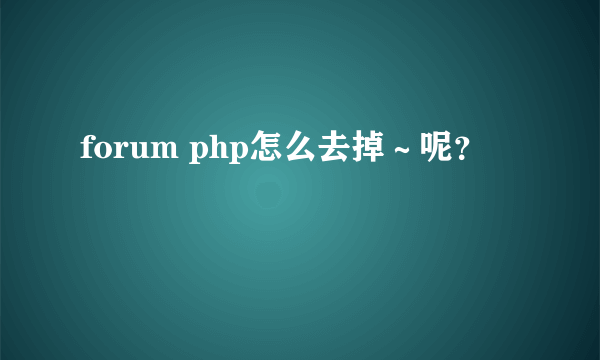 forum php怎么去掉～呢？