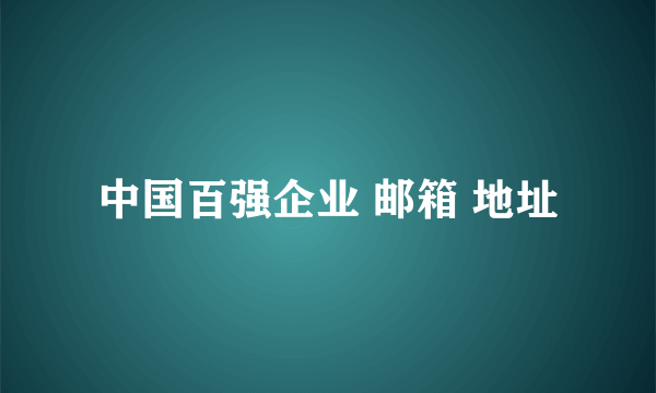 中国百强企业 邮箱 地址