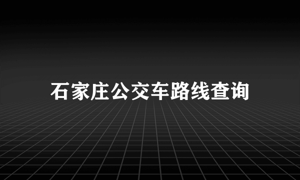 石家庄公交车路线查询