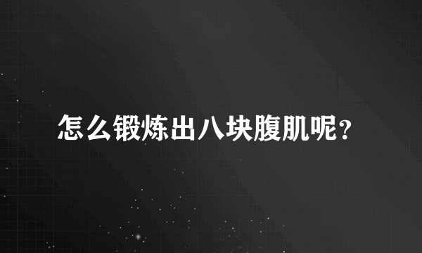 怎么锻炼出八块腹肌呢？