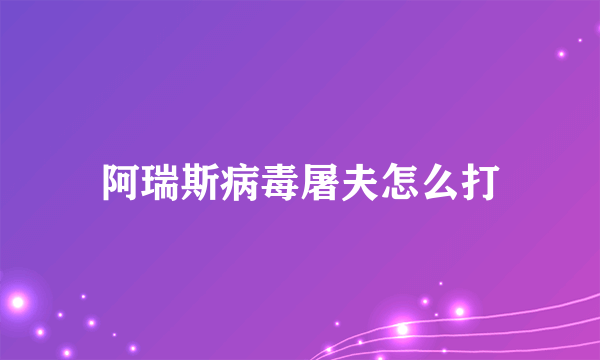 阿瑞斯病毒屠夫怎么打